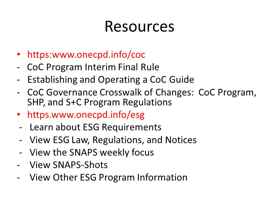 Resources   - CoC Program Interim Final Rule -Establishing and Operating a CoC Guide -CoC Governance Crosswalk of Changes: CoC Program, SHP, and S+C Program Regulations https.  - Learn about ESG Requirements - View ESG Law, Regulations, and Notices - View the SNAPS weekly focus - View SNAPS-Shots - View Other ESG Program Information