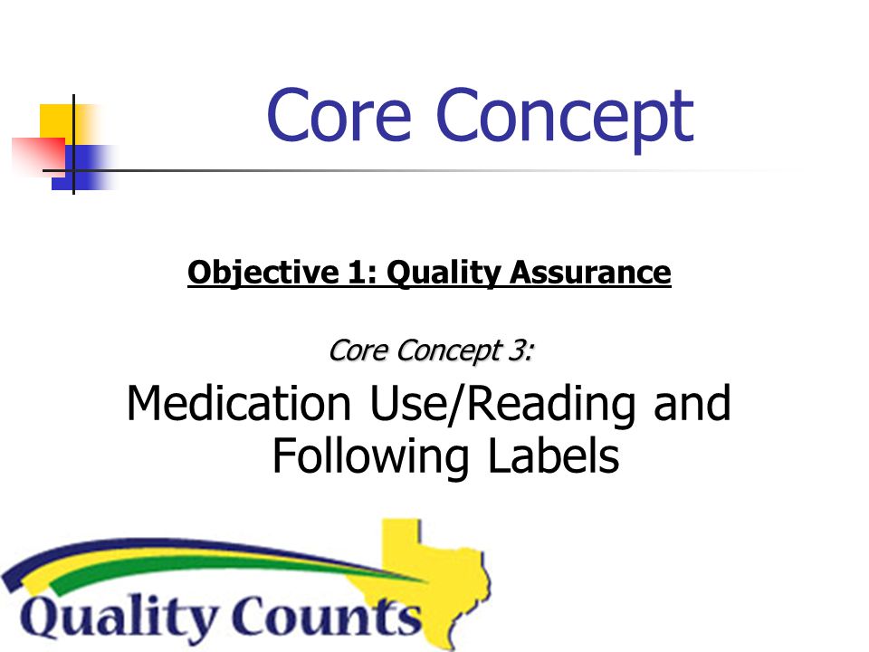 Core Concept Objective 1: Quality Assurance Core Concept 3: Medication Use/Reading and Following Labels