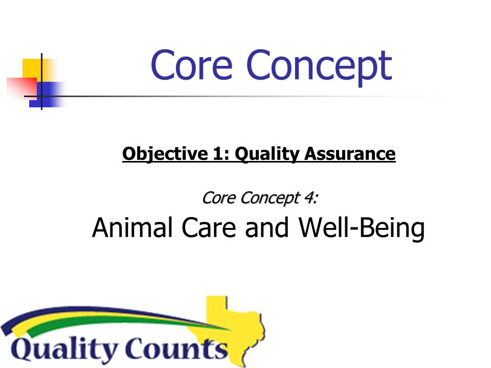 Core Concept Objective 1: Quality Assurance Core Concept 4: Animal Care and Well-Being