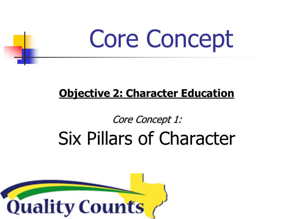 Core Concept Objective 2: Character Education Core Concept 1: Six Pillars of Character