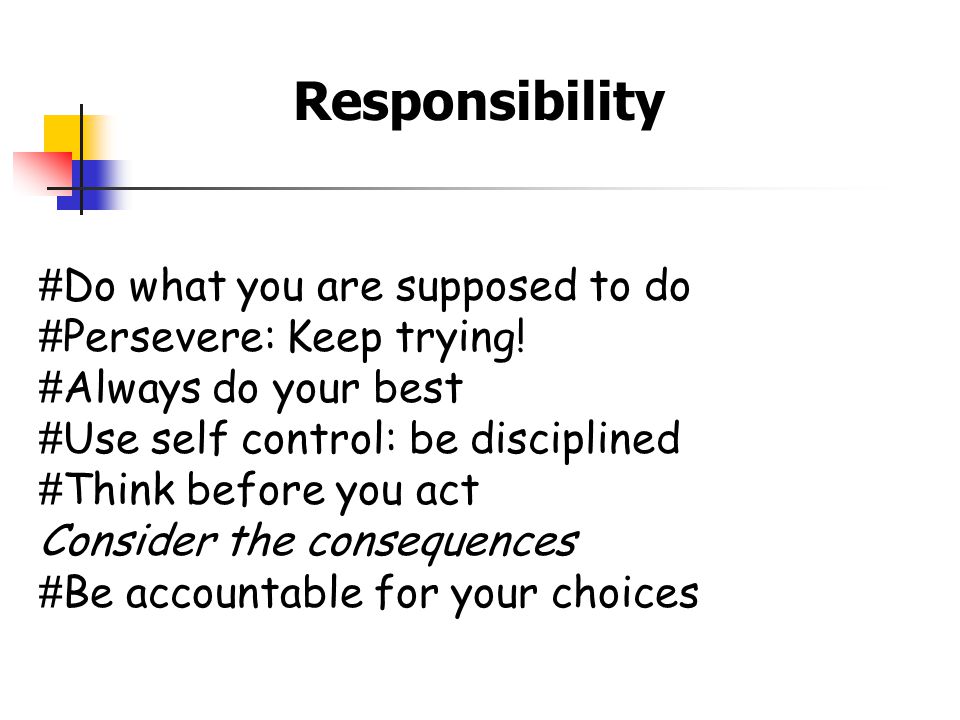 Responsibility # Do what you are supposed to do # Persevere: Keep trying.