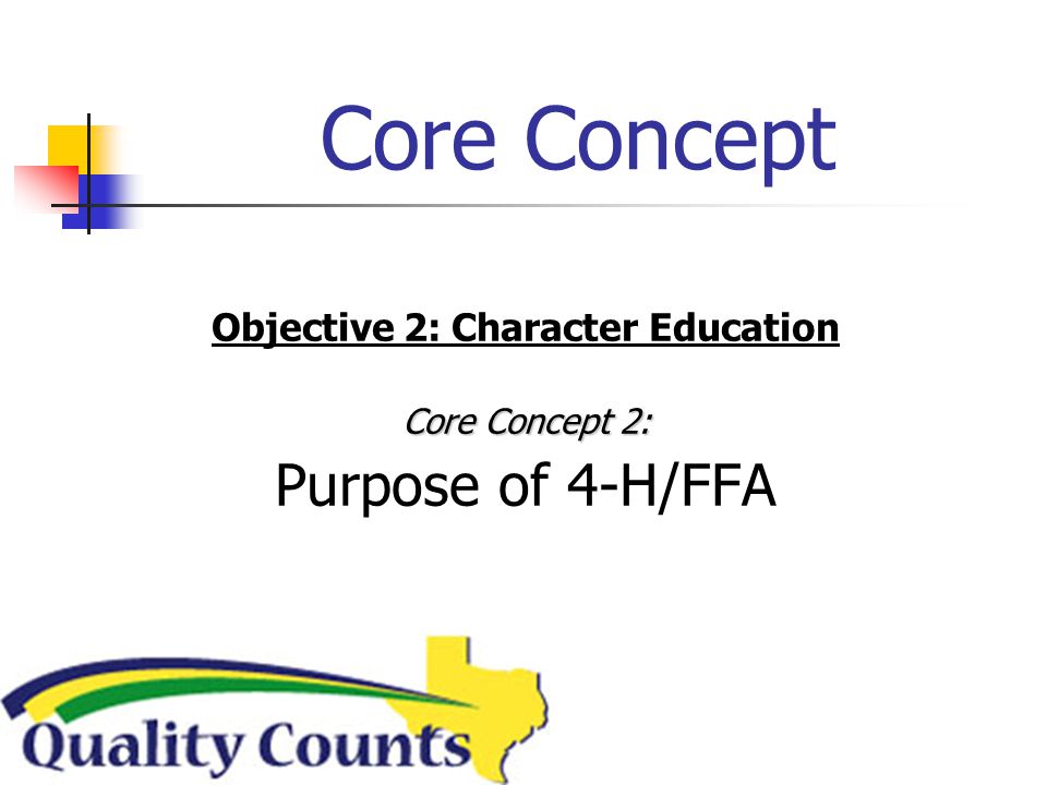 Core Concept Objective 2: Character Education Core Concept 2: Purpose of 4-H/FFA
