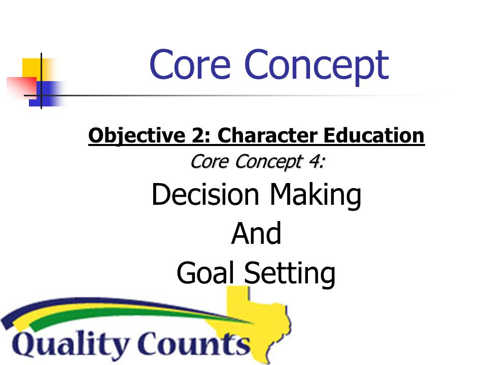 Core Concept Objective 2: Character Education Core Concept 4: Decision Making And Goal Setting