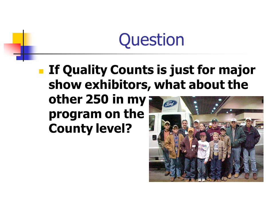 Question If Quality Counts is just for major show exhibitors, what about the other 250 in my program on the County level