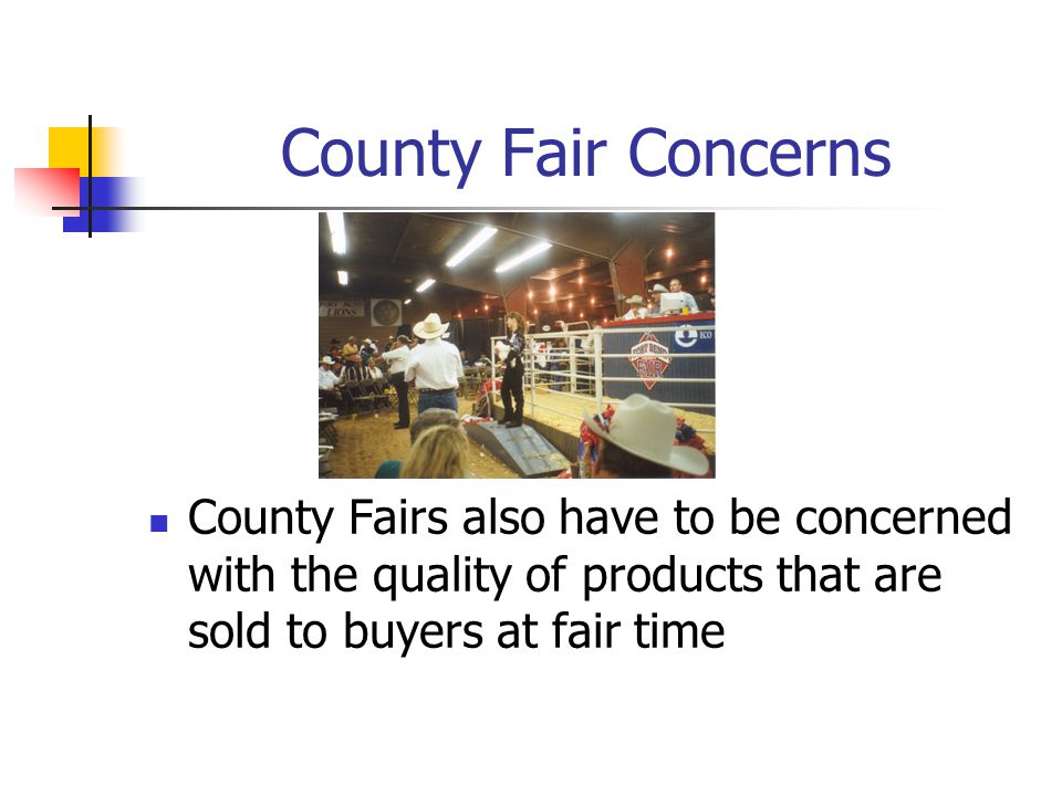 County Fair Concerns County Fairs also have to be concerned with the quality of products that are sold to buyers at fair time