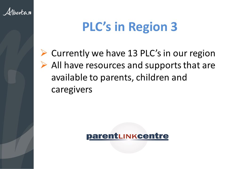 PLC’s in Region 3  Currently we have 13 PLC’s in our region  All have resources and supports that are available to parents, children and caregivers