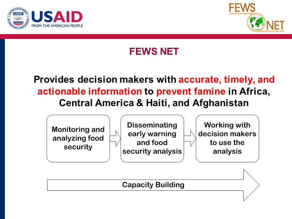 FEWS NET Provides decision makers with accurate, timely, and actionable information to prevent famine in Africa, Central America & Haiti, and Afghanistan