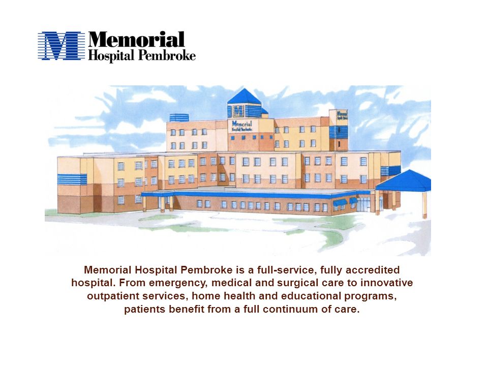 Memorial Hospital Pembroke is a full-service, fully accredited hospital.