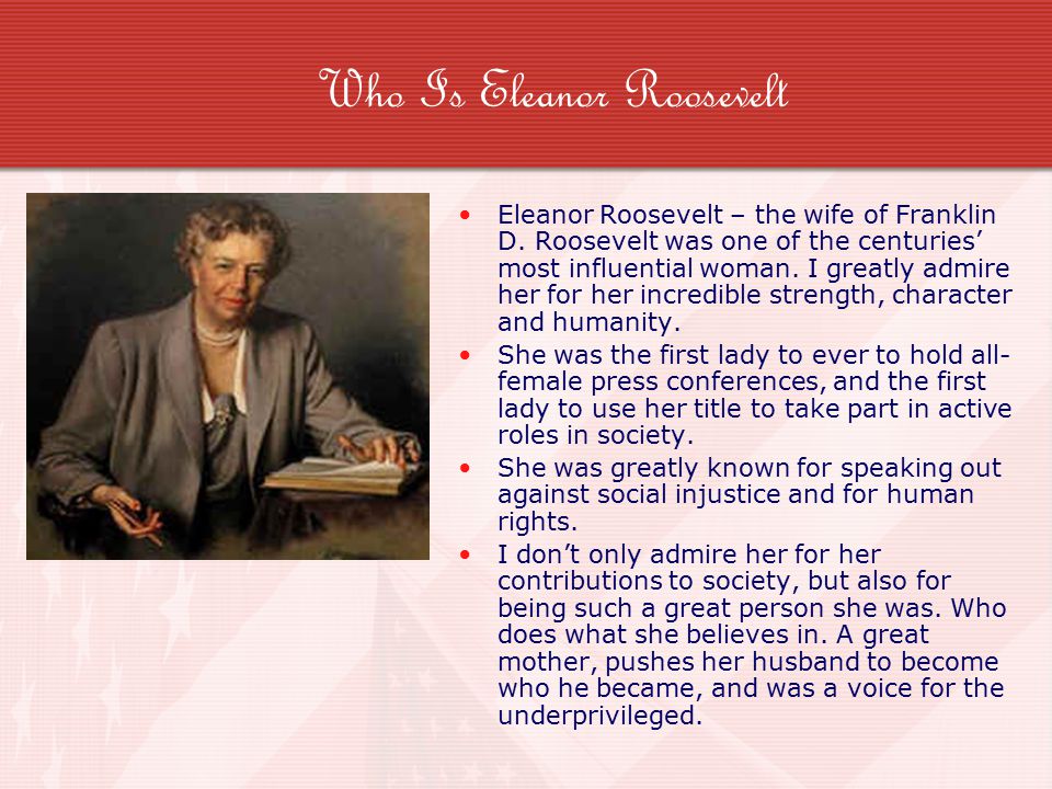 Who Is Eleanor Roosevelt Eleanor Roosevelt – the wife of Franklin D.