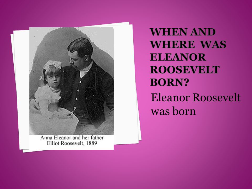 Eleanor Roosevelt was born