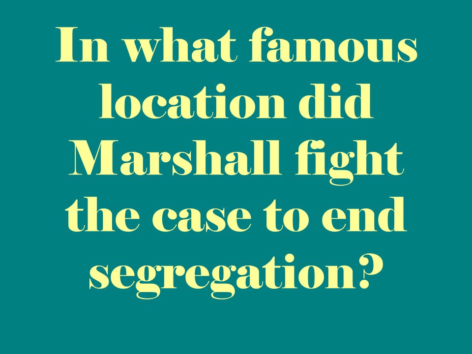In what famous location did Marshall fight the case to end segregation