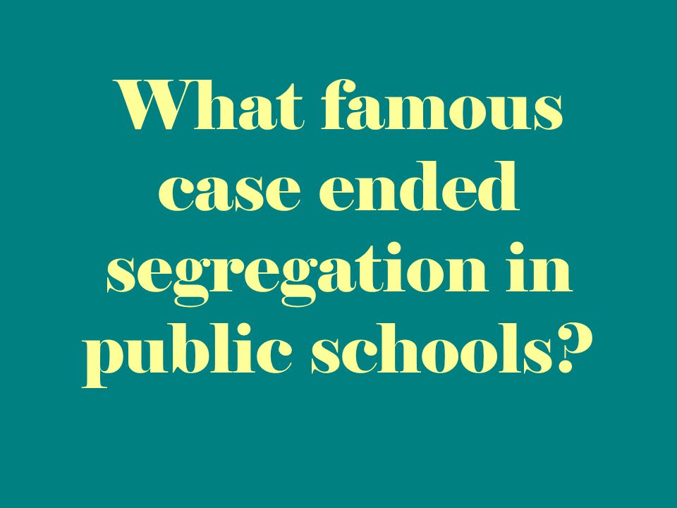 What famous case ended segregation in public schools