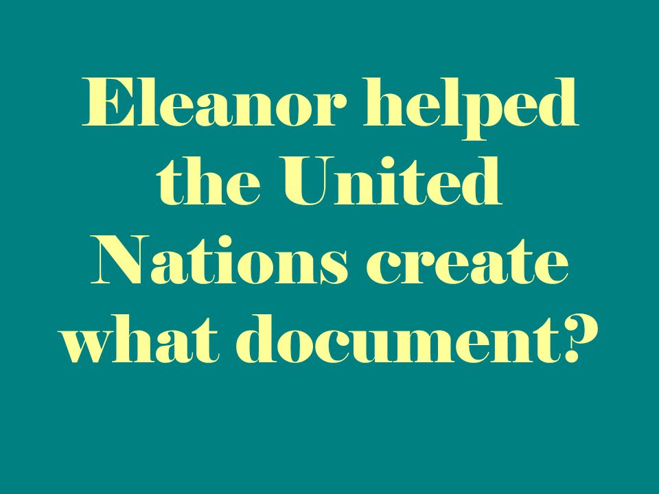 Eleanor helped the United Nations create what document