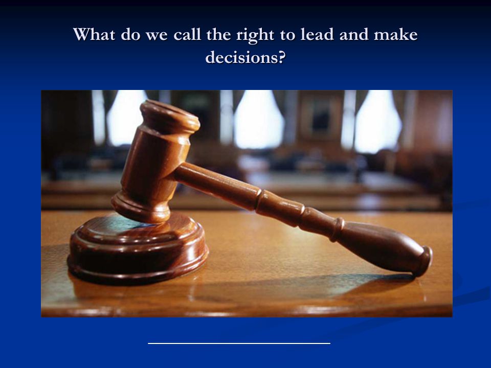 What do we call the right to lead and make decisions ___________________________