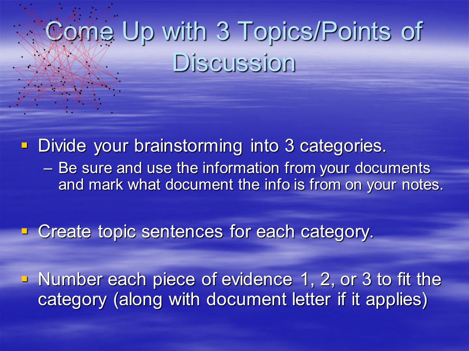 Come Up with 3 Topics/Points of Discussion  Divide your brainstorming into 3 categories.
