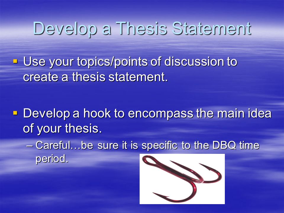 Develop a Thesis Statement  Use your topics/points of discussion to create a thesis statement.