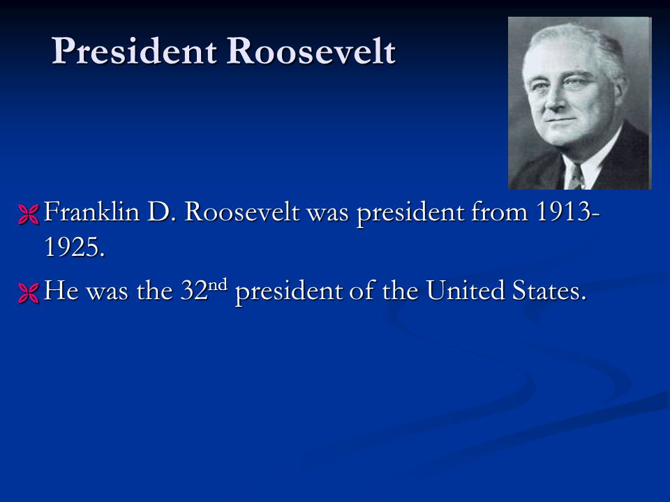 President Roosevelt  Franklin D. Roosevelt was president from