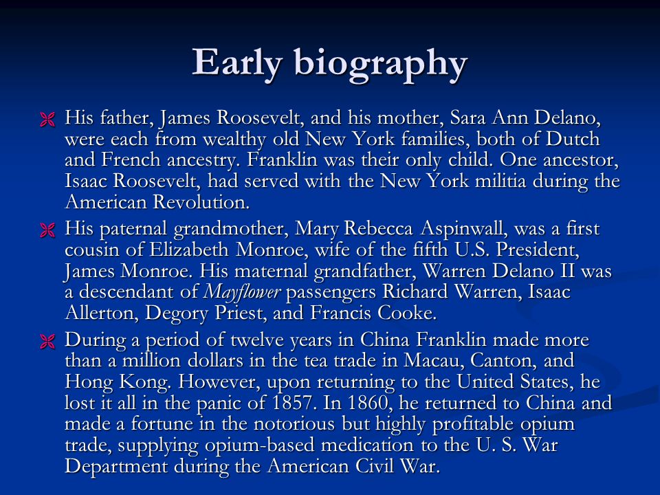 Early biography  His father, James Roosevelt, and his mother, Sara Ann Delano, were each from wealthy old New York families, both of Dutch and French ancestry.