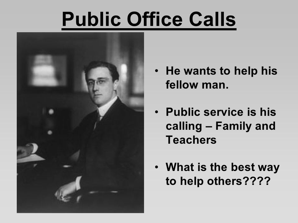 Public Office Calls He wants to help his fellow man.