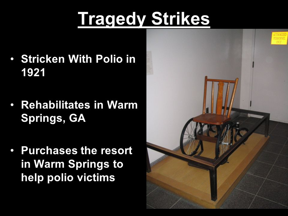 Tragedy Strikes Stricken With Polio in 1921 Rehabilitates in Warm Springs, GA Purchases the resort in Warm Springs to help polio victims