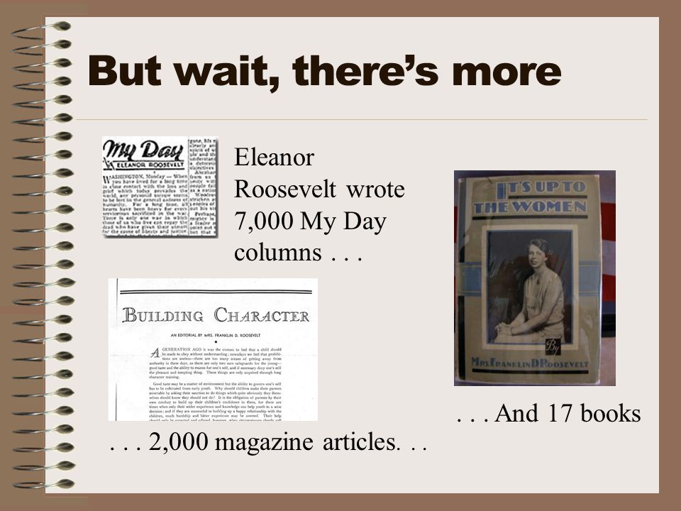 But wait, there’s more Eleanor Roosevelt wrote 7,000 My Day columns......
