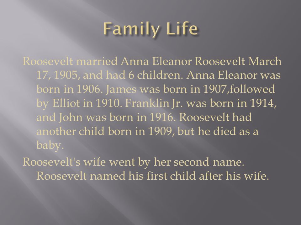 Roosevelt married Anna Eleanor Roosevelt March 17, 1905, and had 6 children.