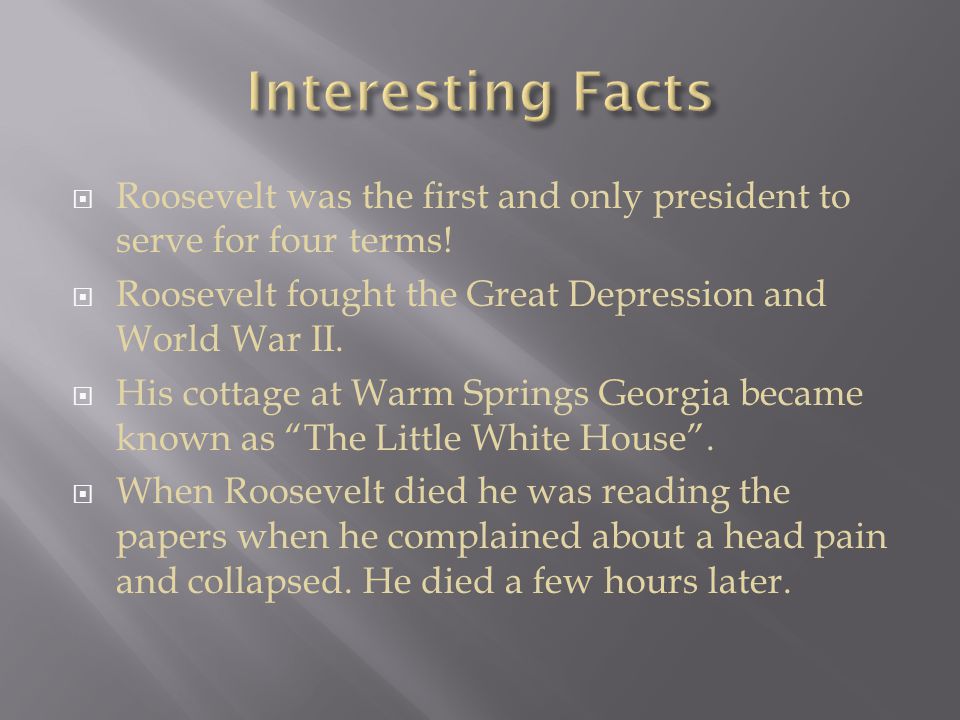  Roosevelt was the first and only president to serve for four terms.