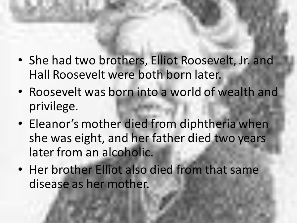 She had two brothers, Elliot Roosevelt, Jr. and Hall Roosevelt were both born later.