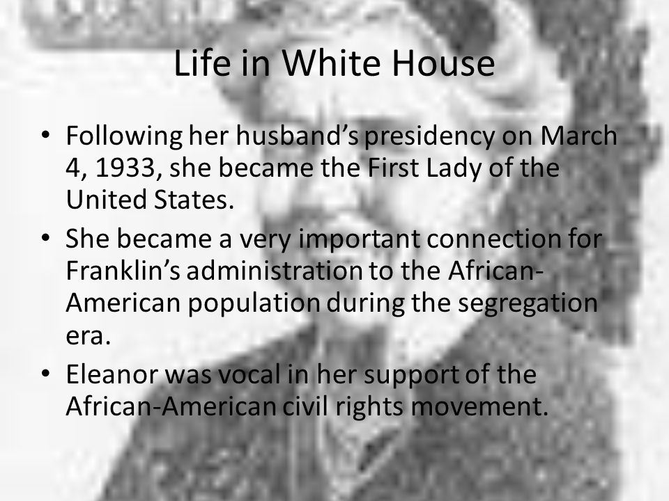 Life in White House Following her husband’s presidency on March 4, 1933, she became the First Lady of the United States.