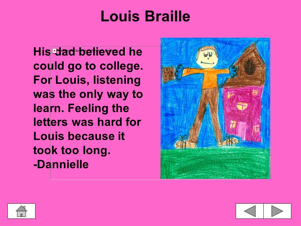 Louis Braille lived in France a long time ago. When he was 5 he became blind.