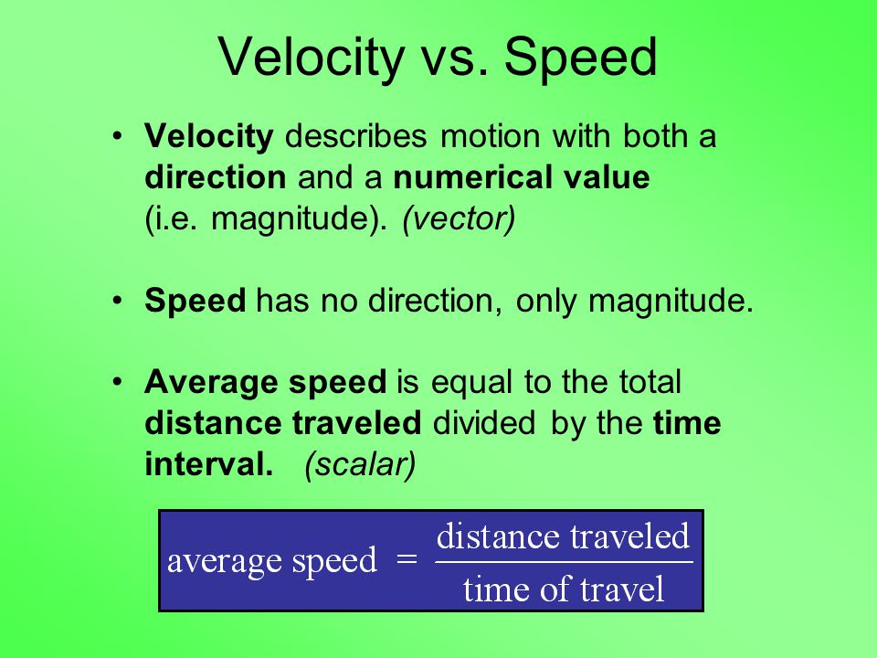 Velocity vs. Speed Velocity describes motion with both a direction and a numerical value (i.e.