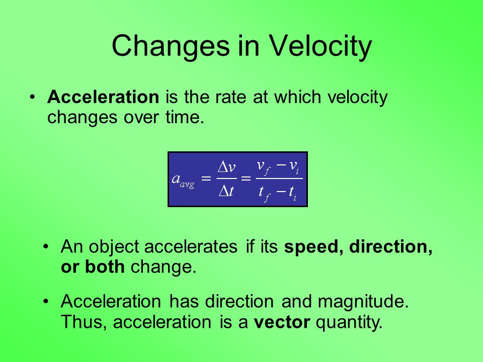 Changes in Velocity Acceleration is the rate at which velocity changes over time.