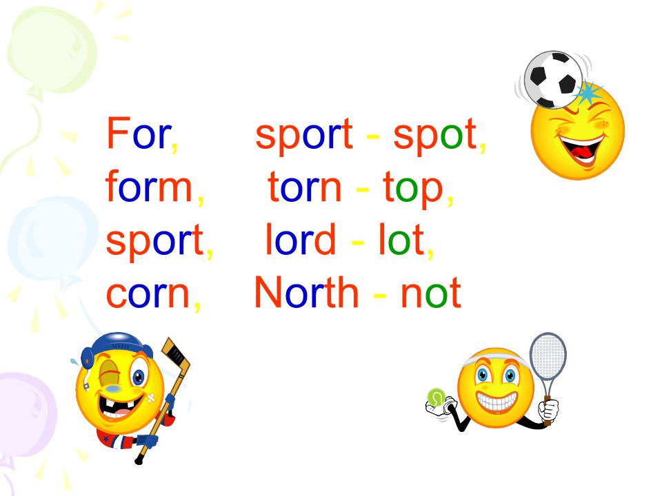 For, sport - spot, form, torn - top, sport, lord - lot, corn, North - not