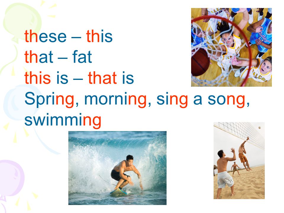 these – this that – fat this is – that is Spring, morning, sing a song, swimming