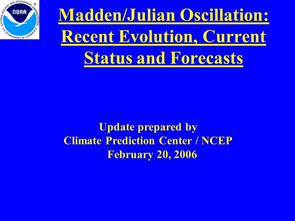 Madden/Julian Oscillation: Recent Evolution, Current Status and Forecasts Update prepared by Climate Prediction Center / NCEP February 20, 2006