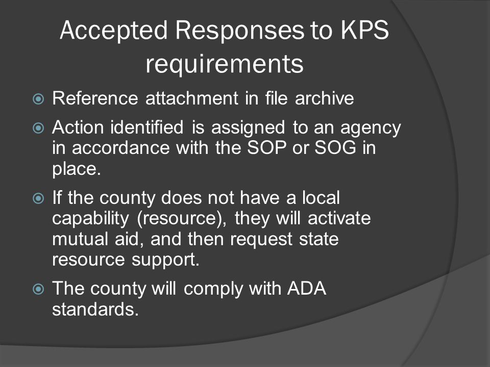 Accepted Responses to KPS requirements  Reference attachment in file archive  Action identified is assigned to an agency in accordance with the SOP or SOG in place.
