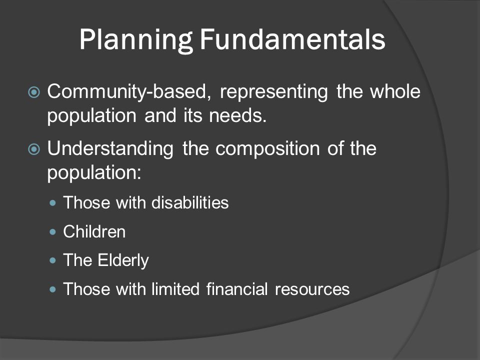 Planning Fundamentals  Community-based, representing the whole population and its needs.