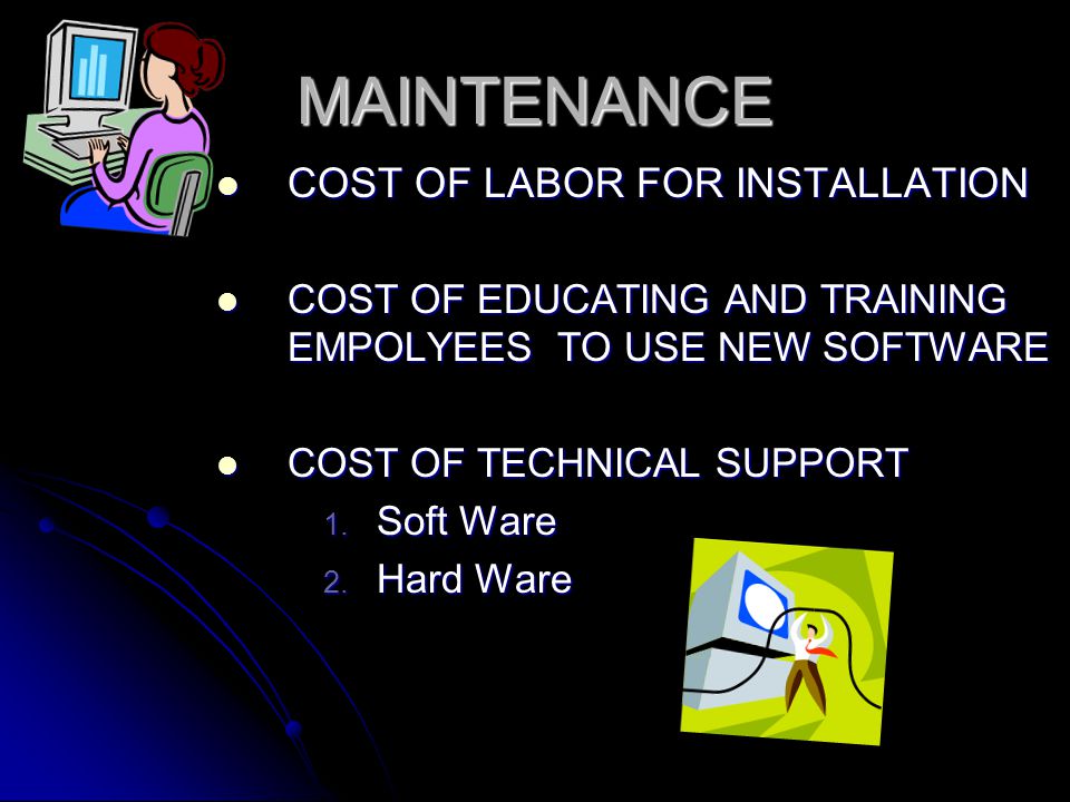 MAINTENANCE COST OF LABOR FOR INSTALLATION COST OF LABOR FOR INSTALLATION COST OF EDUCATING AND TRAINING EMPOLYEES TO USE NEW SOFTWARE COST OF EDUCATING AND TRAINING EMPOLYEES TO USE NEW SOFTWARE COST OF TECHNICAL SUPPORT COST OF TECHNICAL SUPPORT 1.