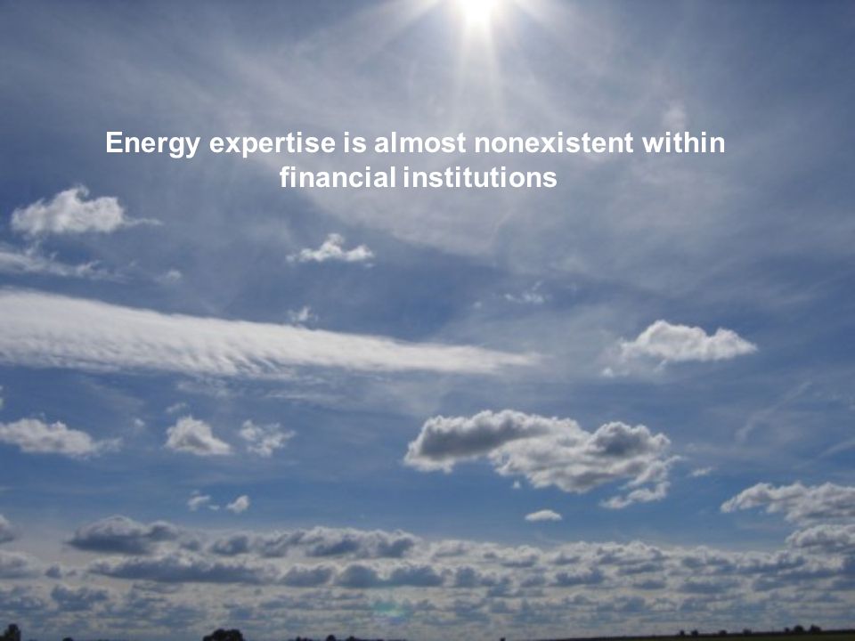 Energy expertise is almost nonexistent within financial institutions