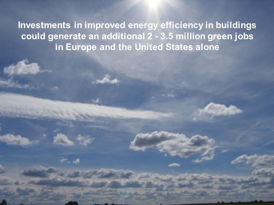 Investments in improved energy efficiency in buildings could generate an additional million green jobs in Europe and the United States alone