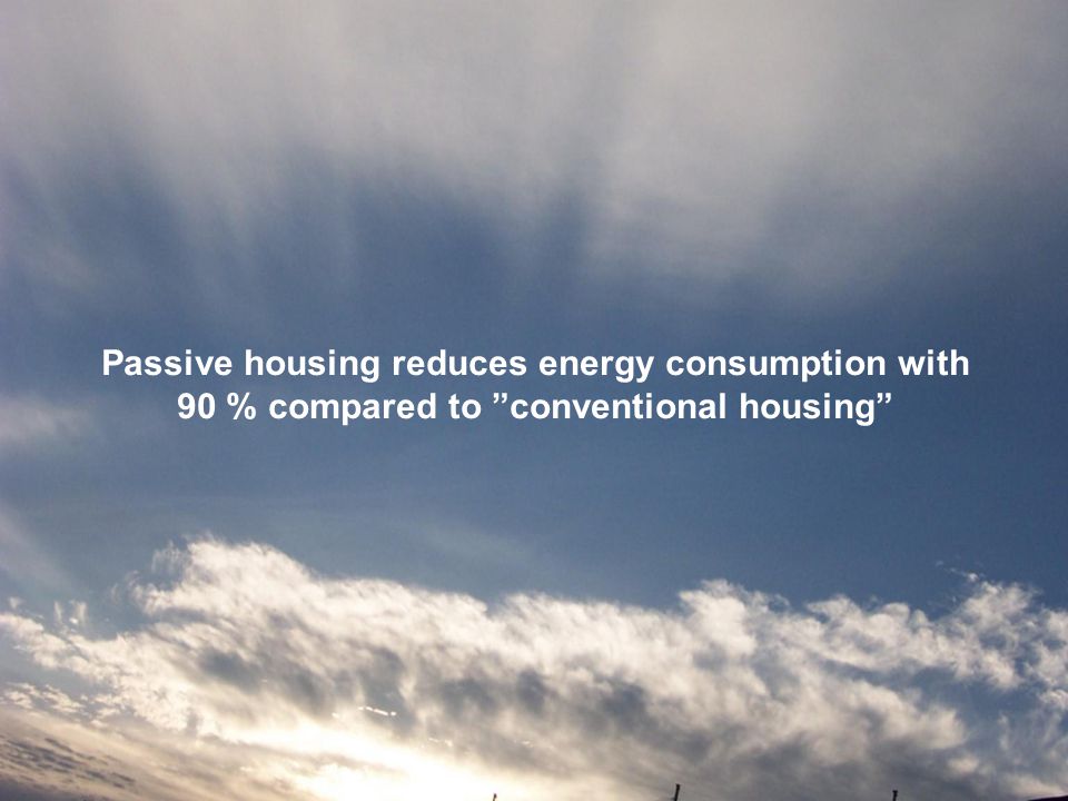 Passive housing reduces energy consumption with 90 % compared to conventional housing