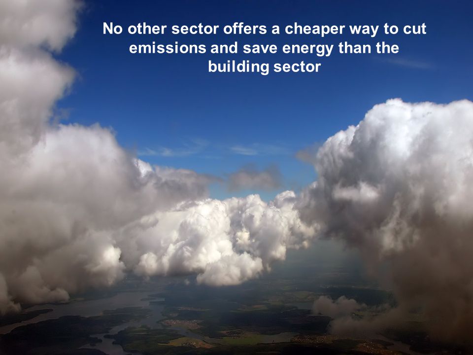 No other sector offers a cheaper way to cut emissions and save energy than the building sector