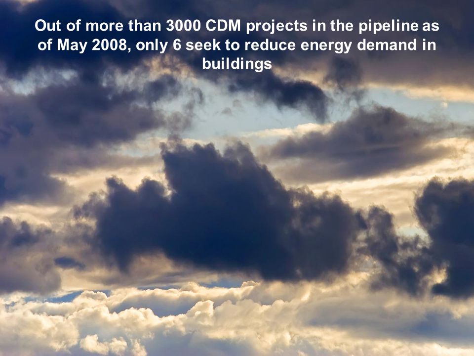 Out of more than 3000 CDM projects in the pipeline as of May 2008, only 6 seek to reduce energy demand in buildings