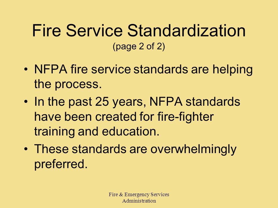 Fire & Emergency Services Administration Fire Service Standardization (page 2 of 2) NFPA fire service standards are helping the process.