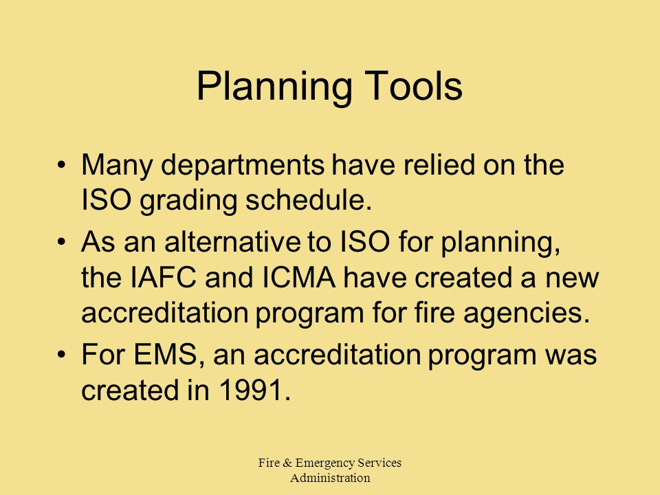 Fire & Emergency Services Administration Planning Tools Many departments have relied on the ISO grading schedule.