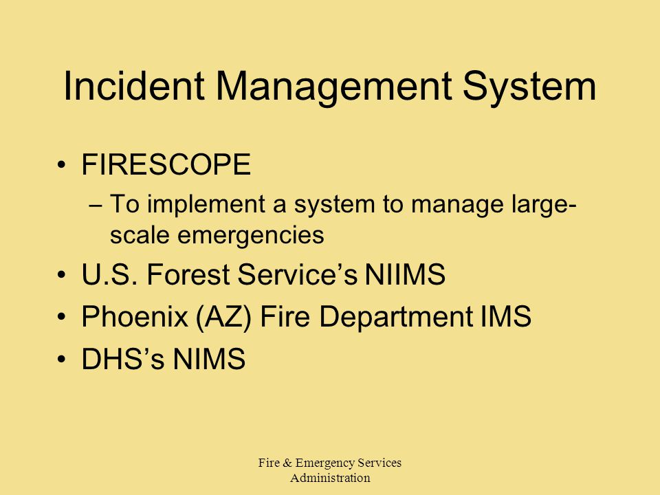 Fire & Emergency Services Administration Incident Management System FIRESCOPE –To implement a system to manage large- scale emergencies U.S.