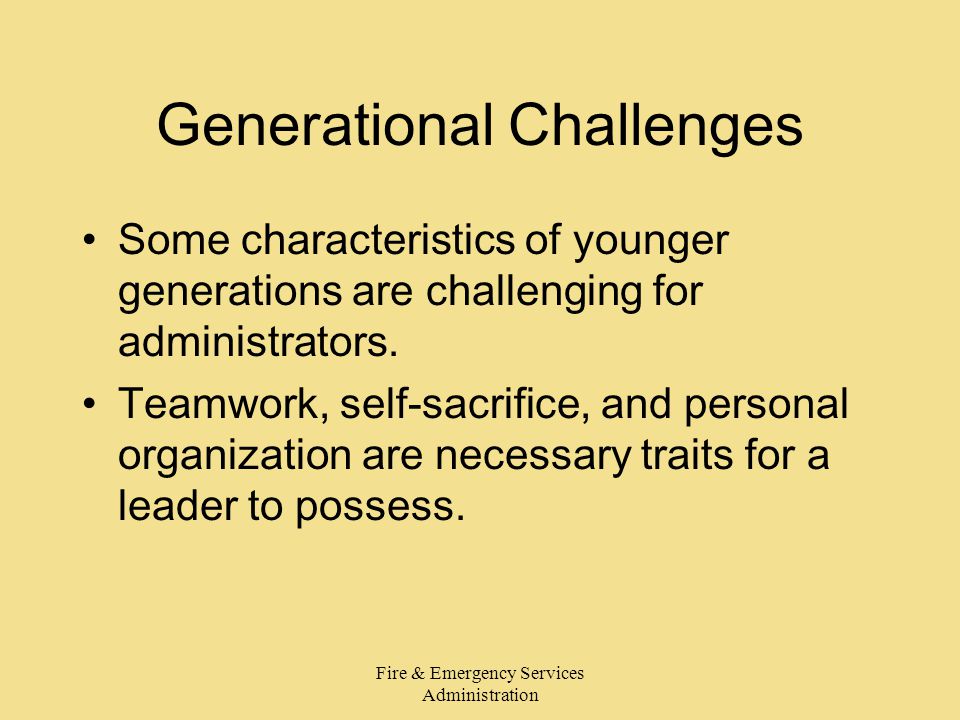 Fire & Emergency Services Administration Generational Challenges Some characteristics of younger generations are challenging for administrators.