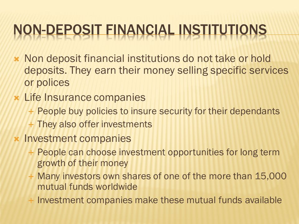  Non deposit financial institutions do not take or hold deposits.