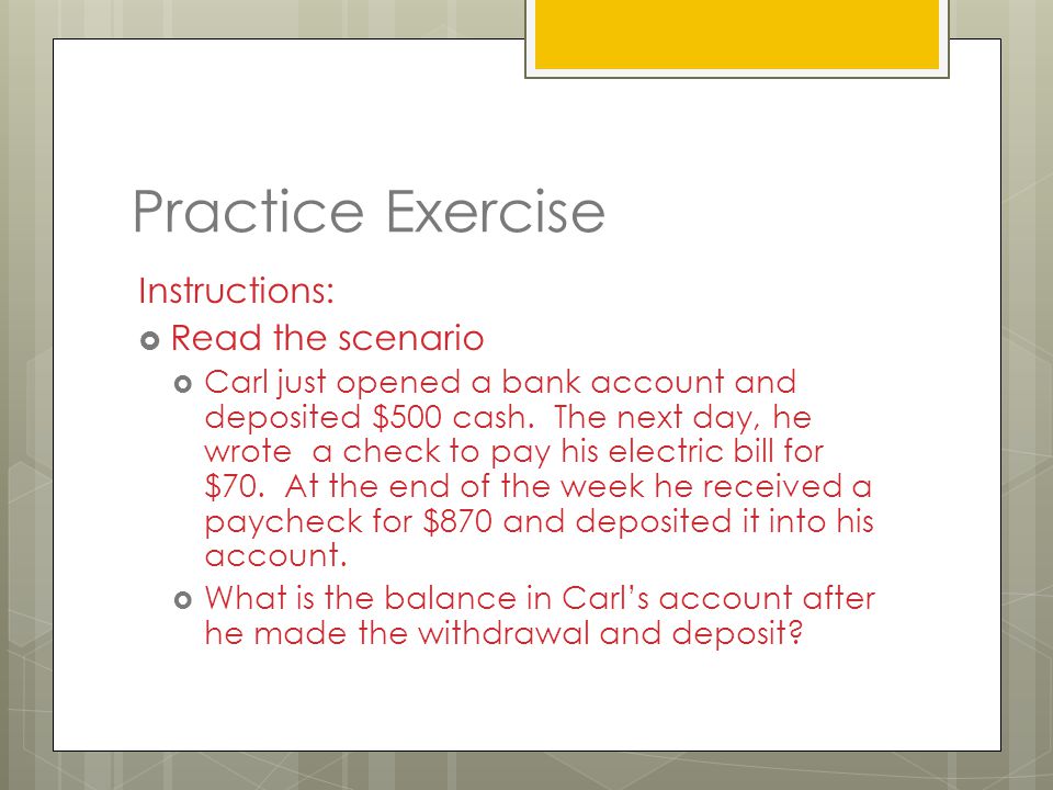 Practice Exercise Instructions:  Read the scenario  Carl just opened a bank account and deposited $500 cash.