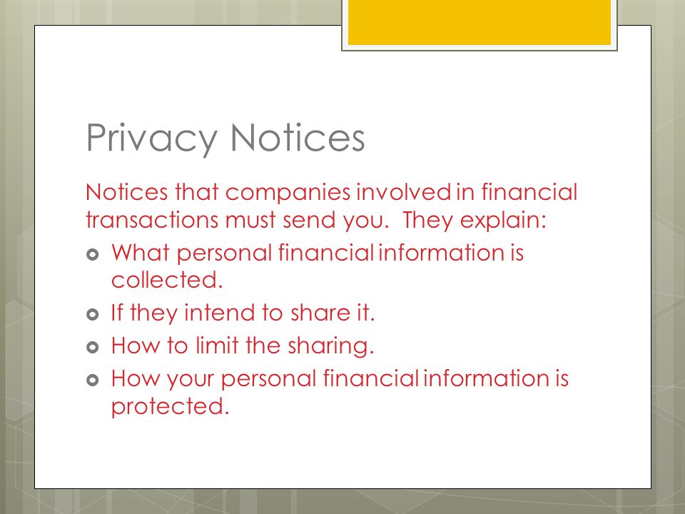 Privacy Notices Notices that companies involved in financial transactions must send you.